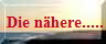 Die n�here.....
